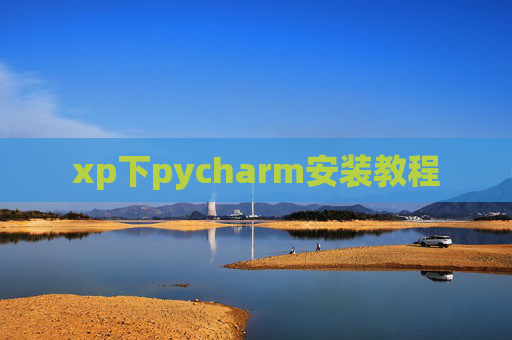 xp下pycharm安装教程 xp下pycharm安装教程